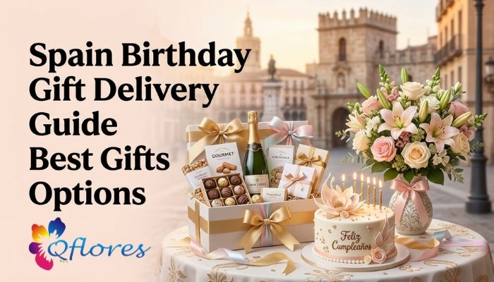 Spain Birthday Gift Delivery Guide: Best Gifts Options